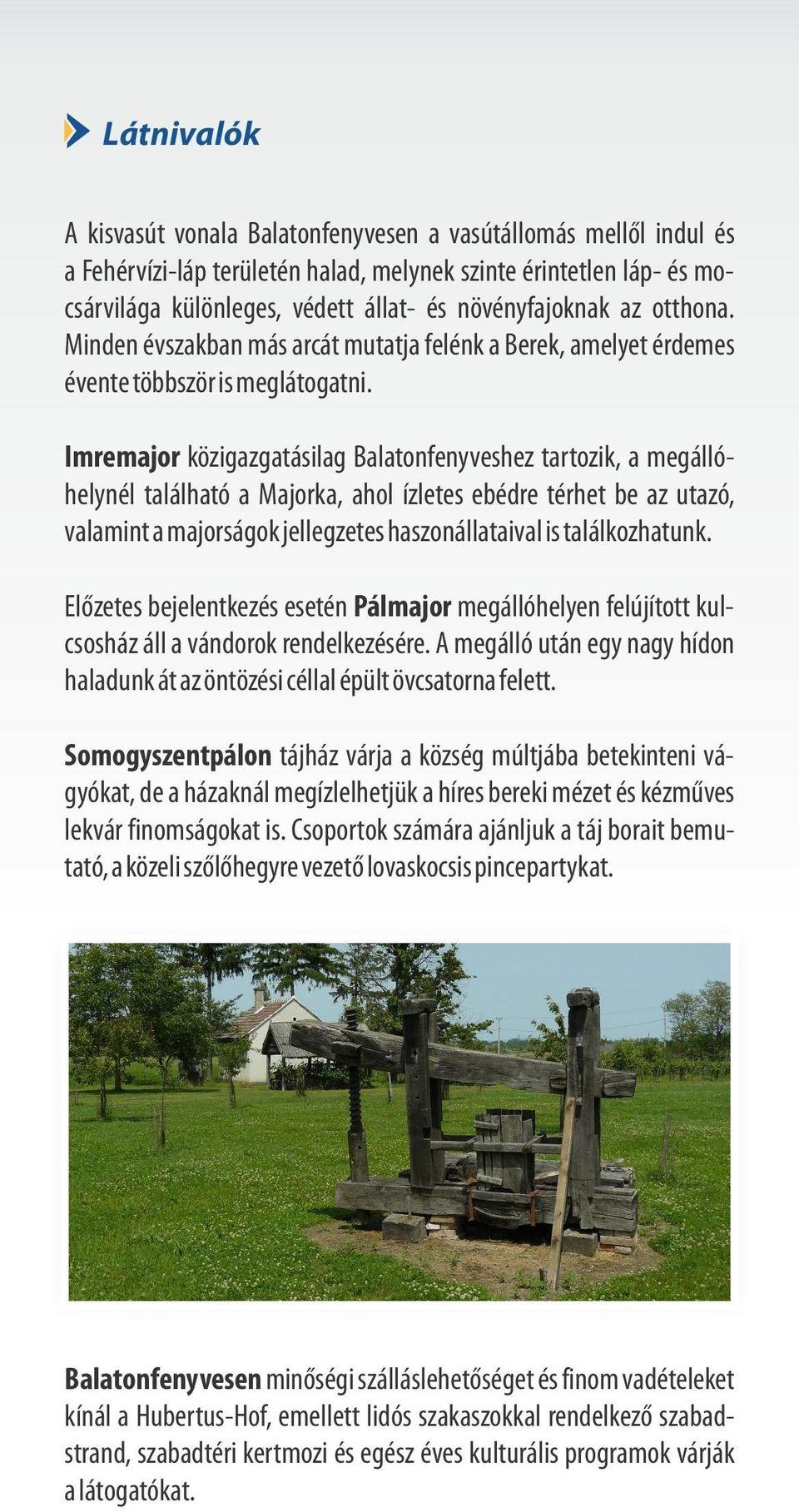 Imremjor közigzgtásilg Bltonfenyveshez trtozik, megállóhelynél tlálhtó Mjork, hol ízletes ebédre térhet be z utzó, vlmint mjorságok jellegzetes hszonálltivl is tlálkozhtunk.