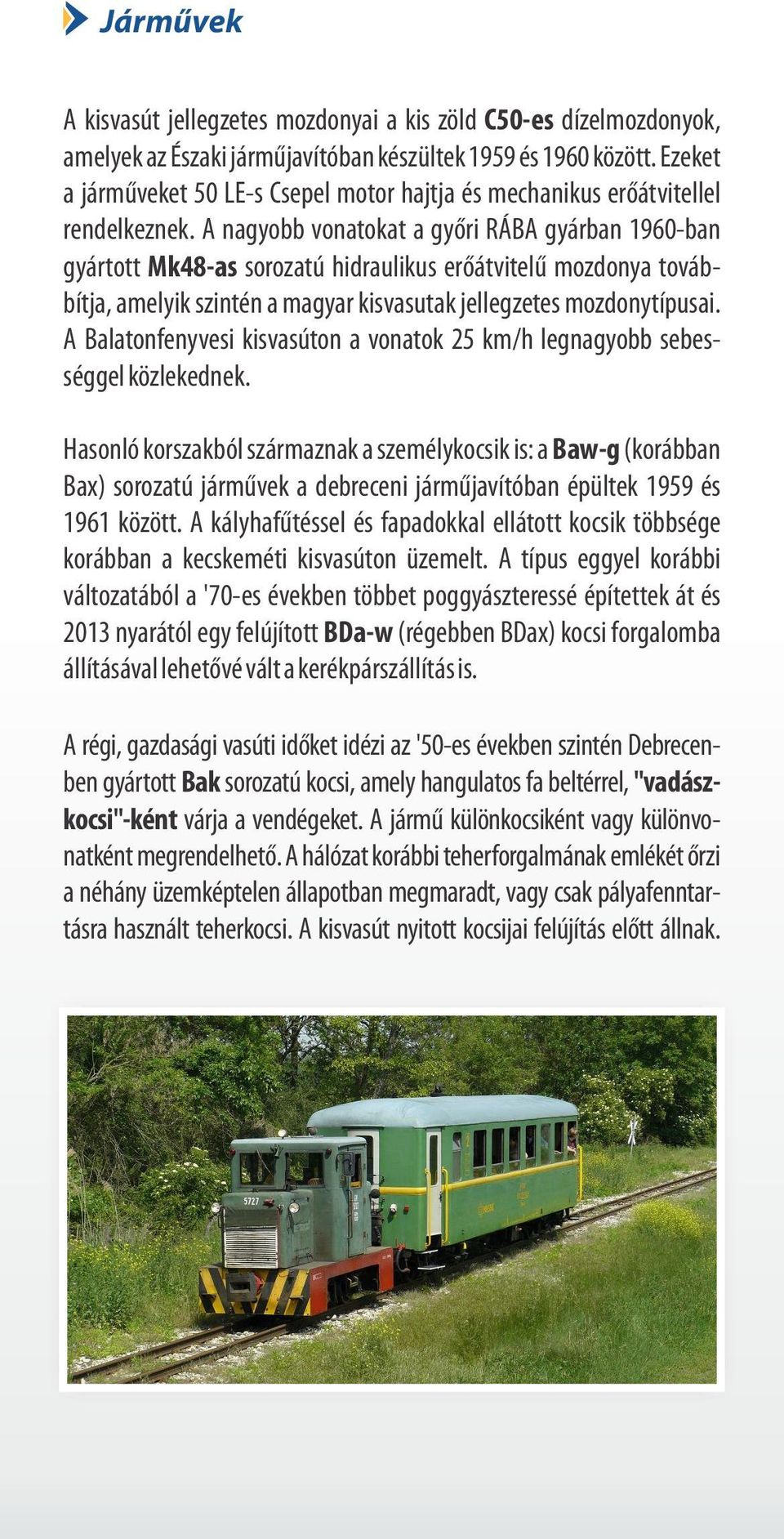 A ngyobb vontokt gy ri RÁBA gyárbn 1960-bn gyártott Mk48-s soroztú hidrulikus er átvitel mozdony továbbítj, melyik szintén mgyr kisvsutk jellegzetes mozdonytípusi.