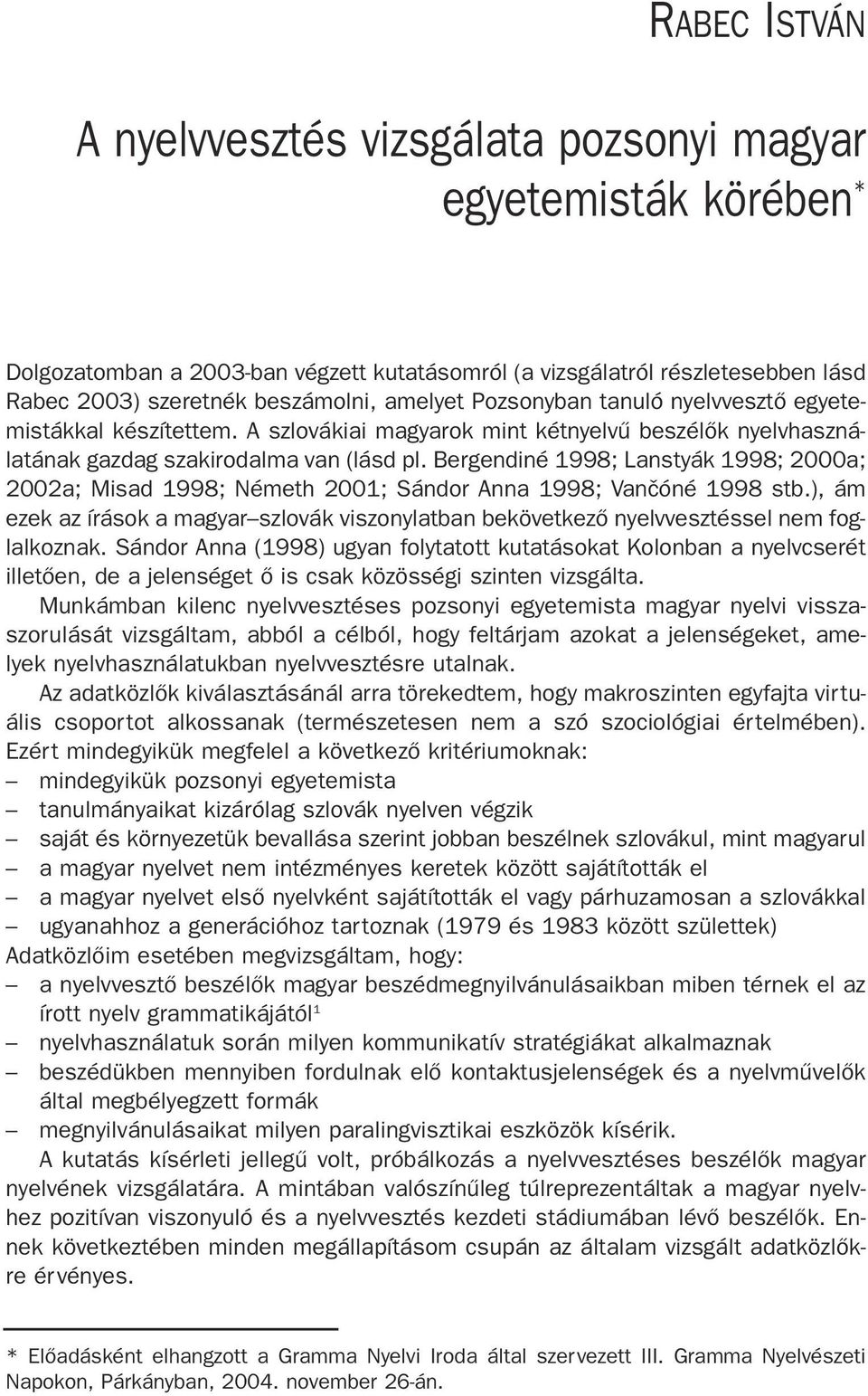 Bergendiné 1998; Lanstyák 1998; 2000a; 2002a; Misad 1998; Németh 2001; Sándor Anna 1998; Vanèóné 1998 stb.