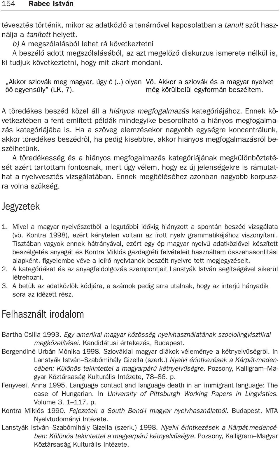 Akkor szlovák meg magyar, úgy Ö (..) olyan ÖÖ egyensúly (LK, 7). Vö. Akkor a szlovák és a magyar nyelvet még körülbelül egyformán beszéltem.