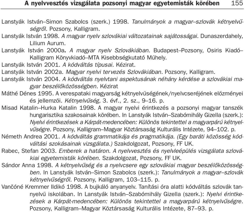 Budapest Pozsony, Osiris Kiadó Kalligram Könyvkiadó MTA Kisebbségkutató Mûhely. Lanstyák István 2001. A kódváltás típusai. Kézirat. Lanstyák István 2002a. Magyar nyelvi tervezés Szlovákiában.