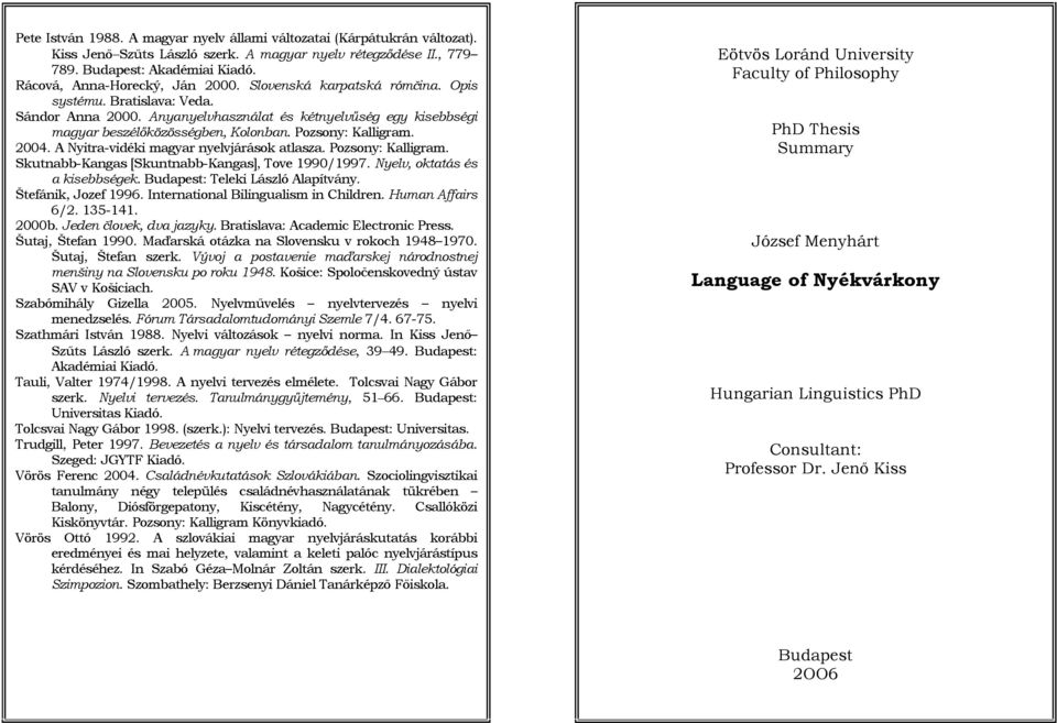 Pozsony: Kalligram. 2004. A Nyitra-vidéki magyar nyelvjárások atlasza. Pozsony: Kalligram. Skutnabb-Kangas [Skuntnabb-Kangas], Tove 1990/1997. Nyelv, oktatás és a kisebbségek.