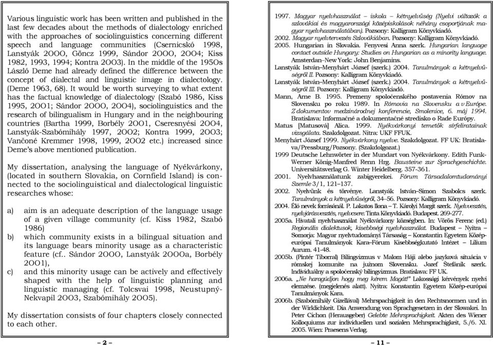 In the middle of the 195Os László Deme had already defined the difference between the concept of dialectal and linguistic image in dialectology. (Deme 1963, 68).