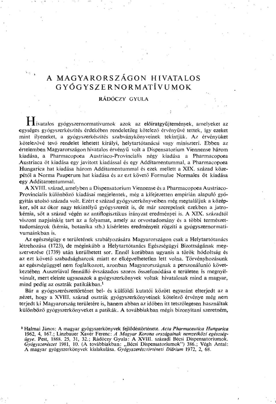 Ebben az értelemben Magyarországon hivatalos érvényű volt a Dispensatorium Viennense három kiadása, a Pharmacopoea Austriaco-Provincialis négy kiadása a Pharmacopoea Austriaca öt kiadása egy javított