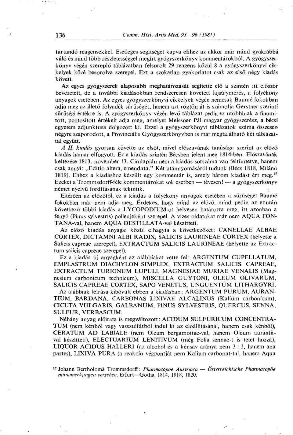 Az egyes gyógyszerek alaposabb meghatározását segítette elő a szintén itt először bevezetett, de a további kiadásokban rendszeresen követett fajsúlymérés, a folyékony anyagok esetében.