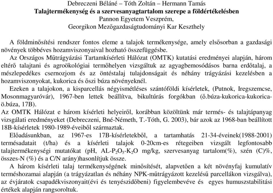 Az Országos Mtrágyázási Tartamkísérleti Hálózat (OMTK) kutatási eredményei alapján, három eltér talajtani és agroökológiai termhelyen vizsgáltuk az agyagbemosódásos barna erdtalaj, a mészlepedékes