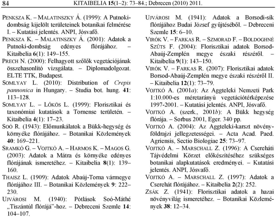 (2010): Distribution of Crepis pannonica in Hungary. Studia bot. hung. 41: 113 128. SOMLYAY L. LŐKÖS L. (1999): Florisztikai és taxonómiai kutatások a Tornense területén. Kitaibelia 4(1): 17 23.