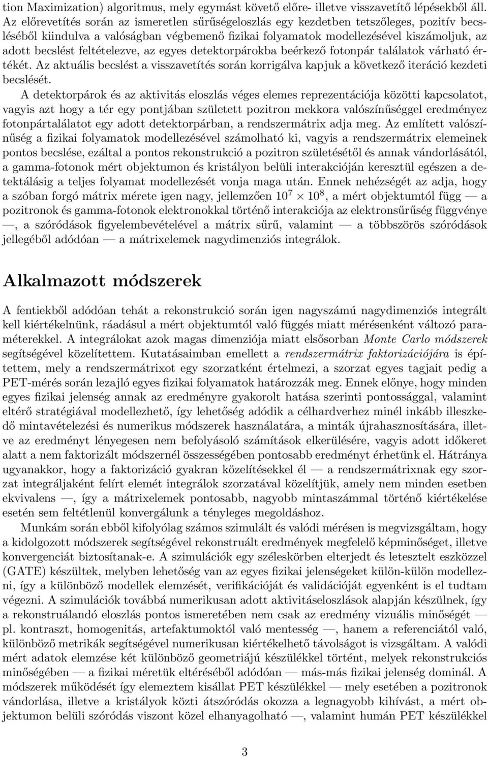 feltételezve, az egyes detektorpárokba beérkező fotonpár találatok várható értékét. Az aktuális becslést a visszavetítés során korrigálva kapjuk a következő iteráció kezdeti becslését.