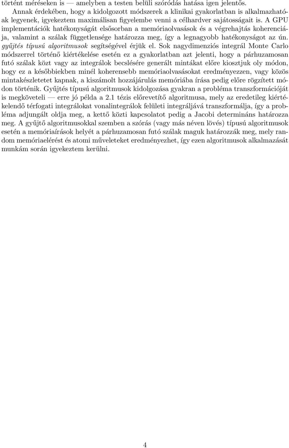 A GPU implementációk hatékonyságát elsősorban a memóriaolvasások és a végrehajtás koherenciája, valamint a szálak függetlensége határozza meg, így a legnagyobb hatékonyságot az ún.