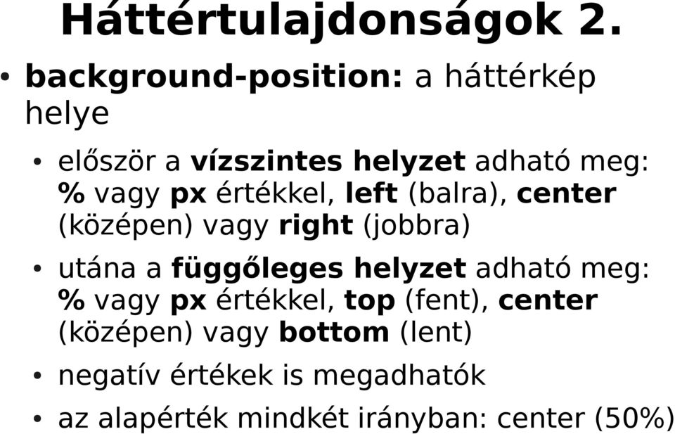 px értékkel, left (balra), center (középen) vagy right (jobbra) utána a függőleges