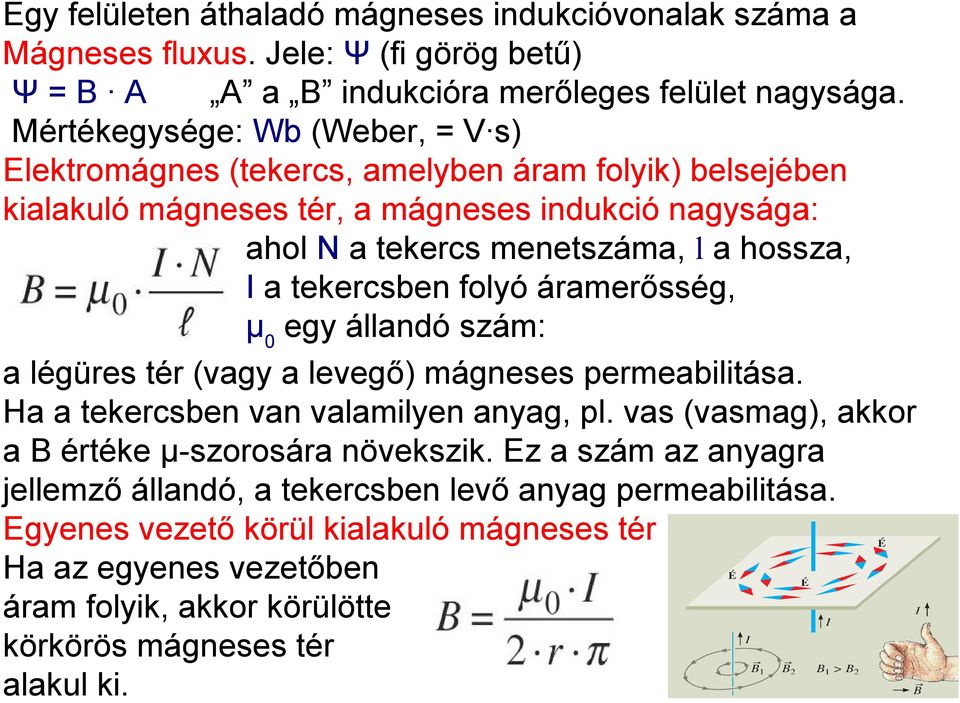 a tekercsben folyó áramerősség, μ 0 egy állandó szám: a légüres tér (vagy a levegő) mágneses permeabilitása. Ha a tekercsben van valamilyen anyag, pl.