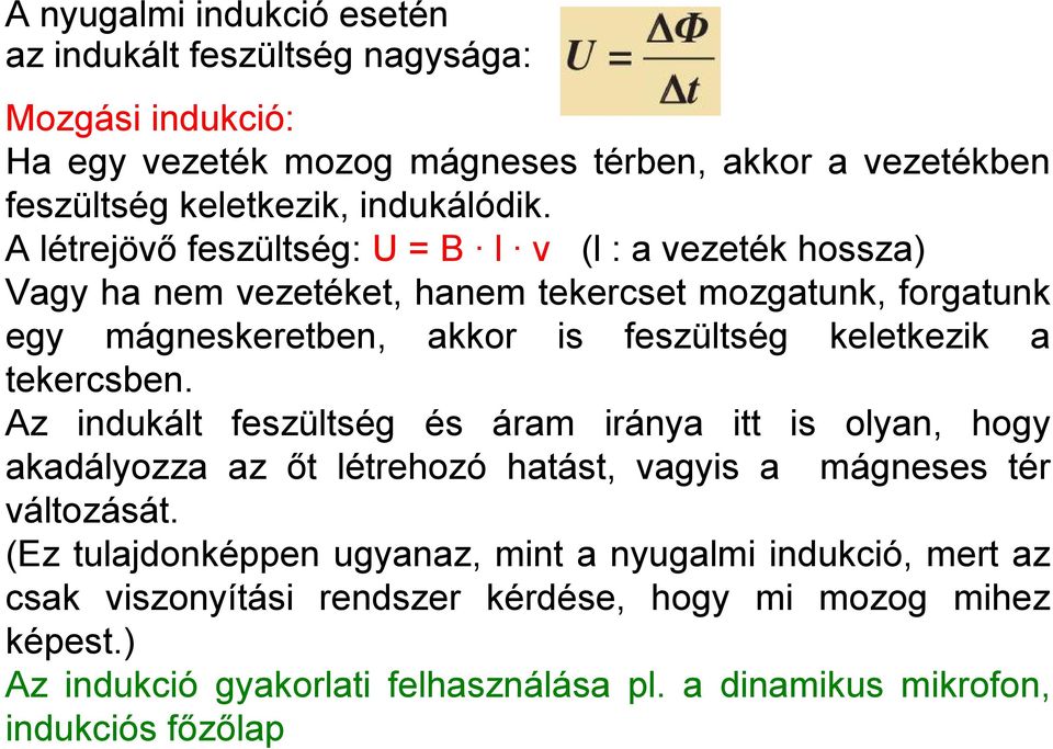 tekercsben. Az indukált feszültség és áram iránya itt is olyan, hogy akadályozza az őt létrehozó hatást, vagyis a mágneses tér változását.