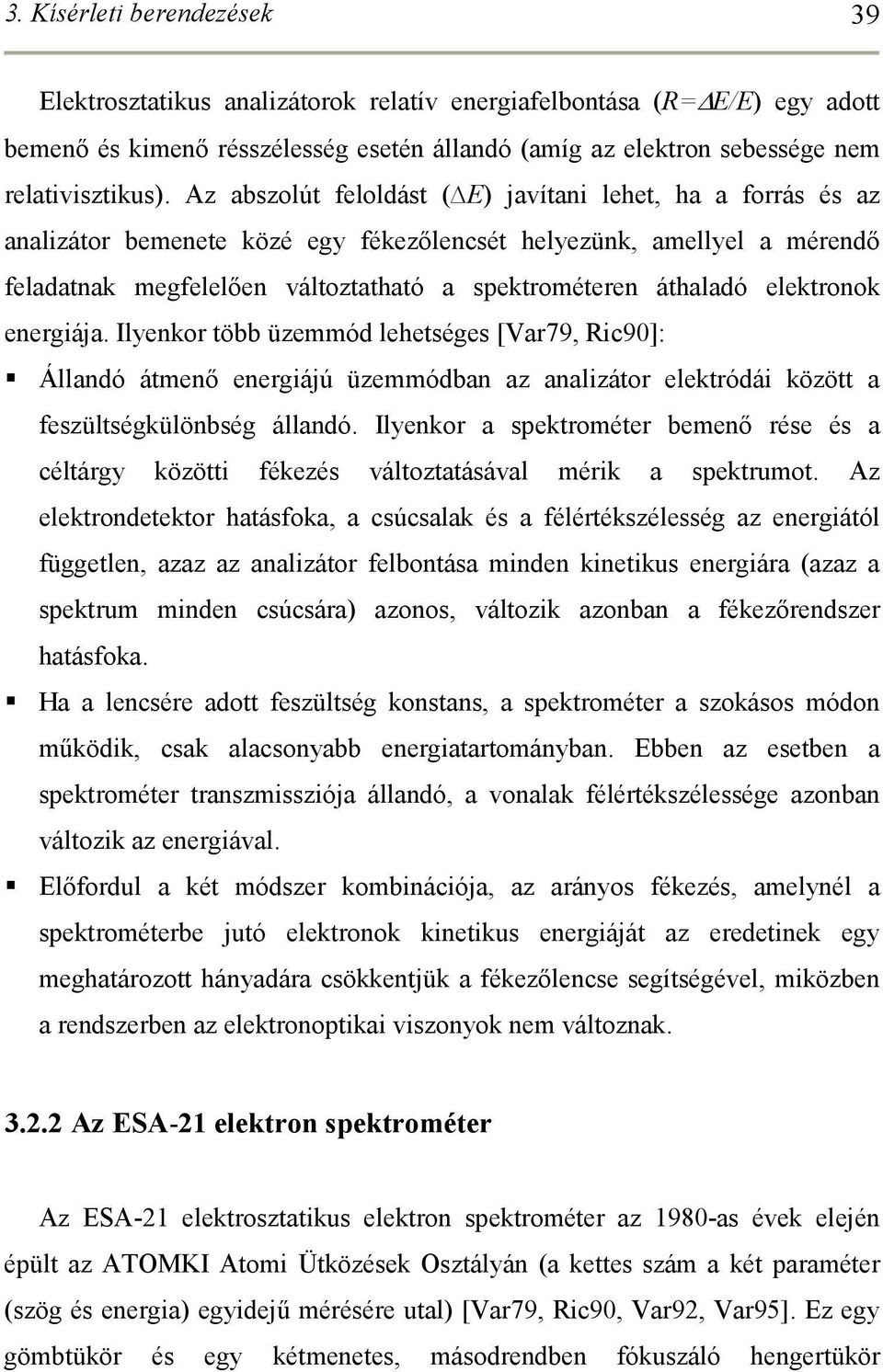 elektronok energiája. Ilyenkor több üzemmód lehetséges [Var79, Ric90]: Állandó átmenı energiájú üzemmódban az analizátor elektródái között a feszültségkülönbség állandó.