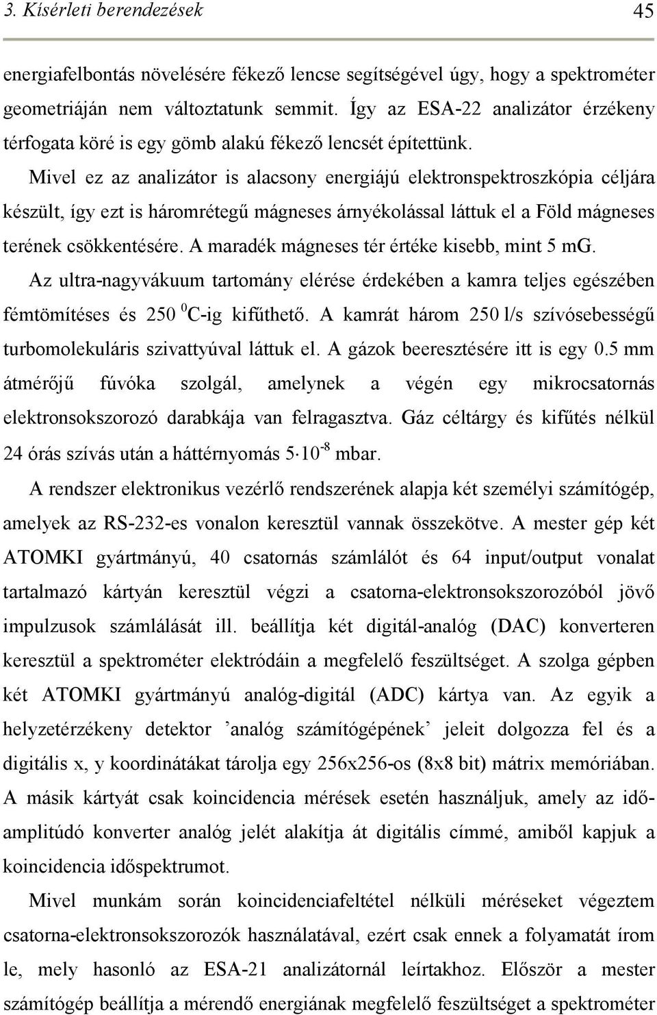 Mivel ez az analizátor is alacsony energiájú elektronspektroszkópia céljára készült, így ezt is háromrétegő mágneses árnyékolással láttuk el a Föld mágneses terének csökkentésére.