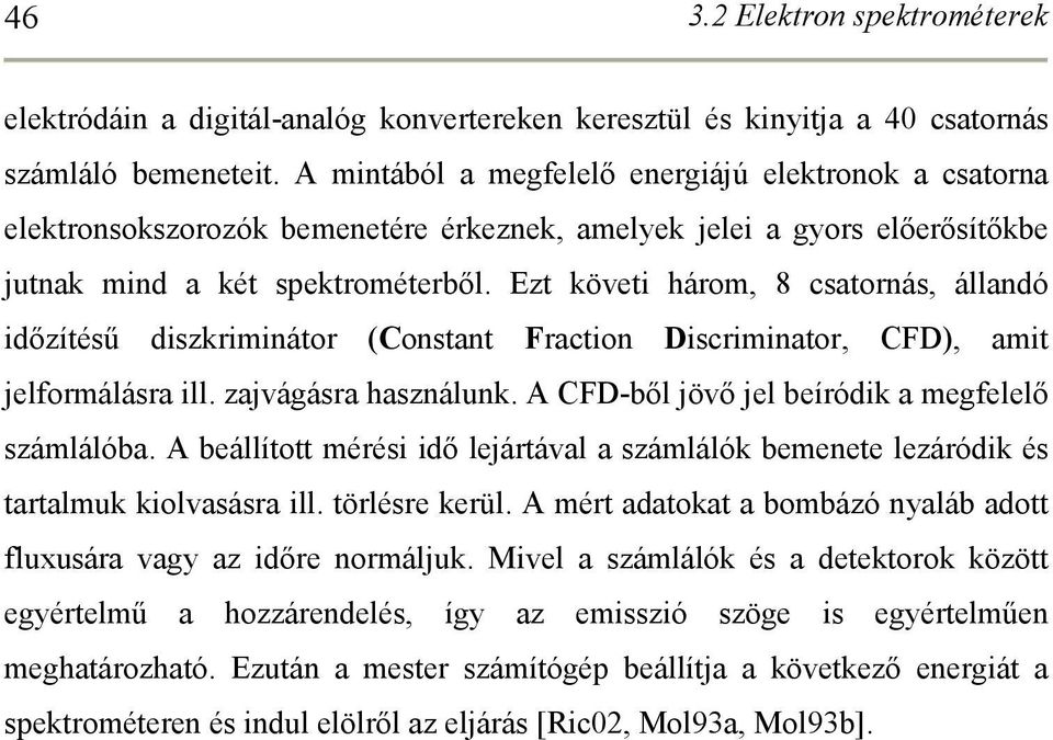 Ezt követi három, 8 csatornás, állandó idızítéső diszkriminátor (Constant Fraction Discriminator, CFD), amit jelformálásra ill. zajvágásra használunk.