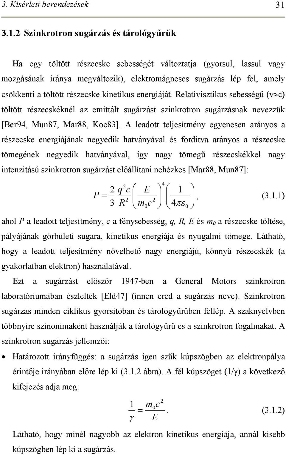 töltött részecske kinetikus energiáját. Relativisztikus sebességő (v c) töltött részecskéknél az emittált sugárzást szinkrotron sugárzásnak nevezzük [Ber94, Mun87, Mar88, Koc83].
