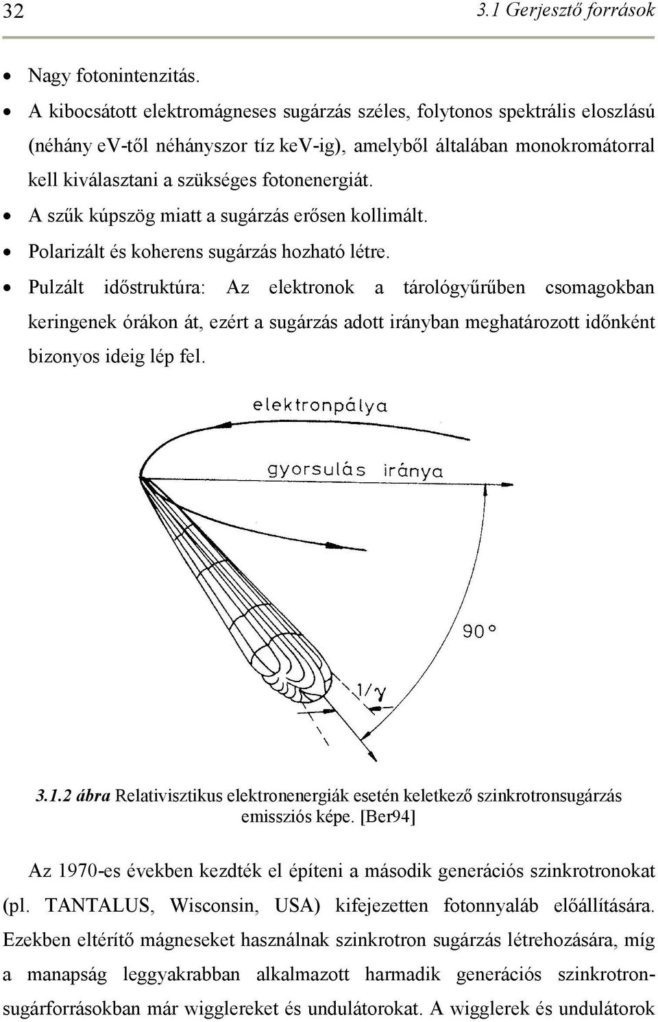 A szők kúpszög miatt a sugárzás erısen kollimált. Polarizált és koherens sugárzás hozható létre.