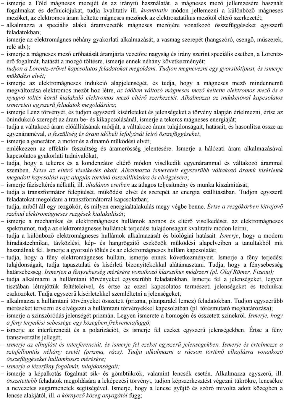 mágneses mezőjére vonatkozó összefüggéseket egyszerű feladatokban; ismerje az elektromágnes néhány gyakorlati alkalmazását, a vasmag szerepét (hangszóró, csengő, műszerek, relé stb.