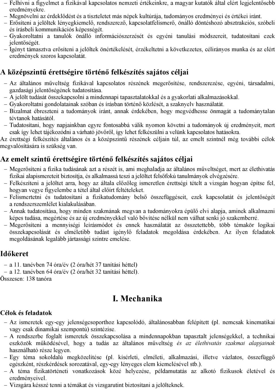 Erősíteni a jelöltek lényegkiemelő, rendszerező, kapcsolatfelismerő, önálló döntéshozó absztrakciós, szóbeli és írásbeli kommunikációs képességét.