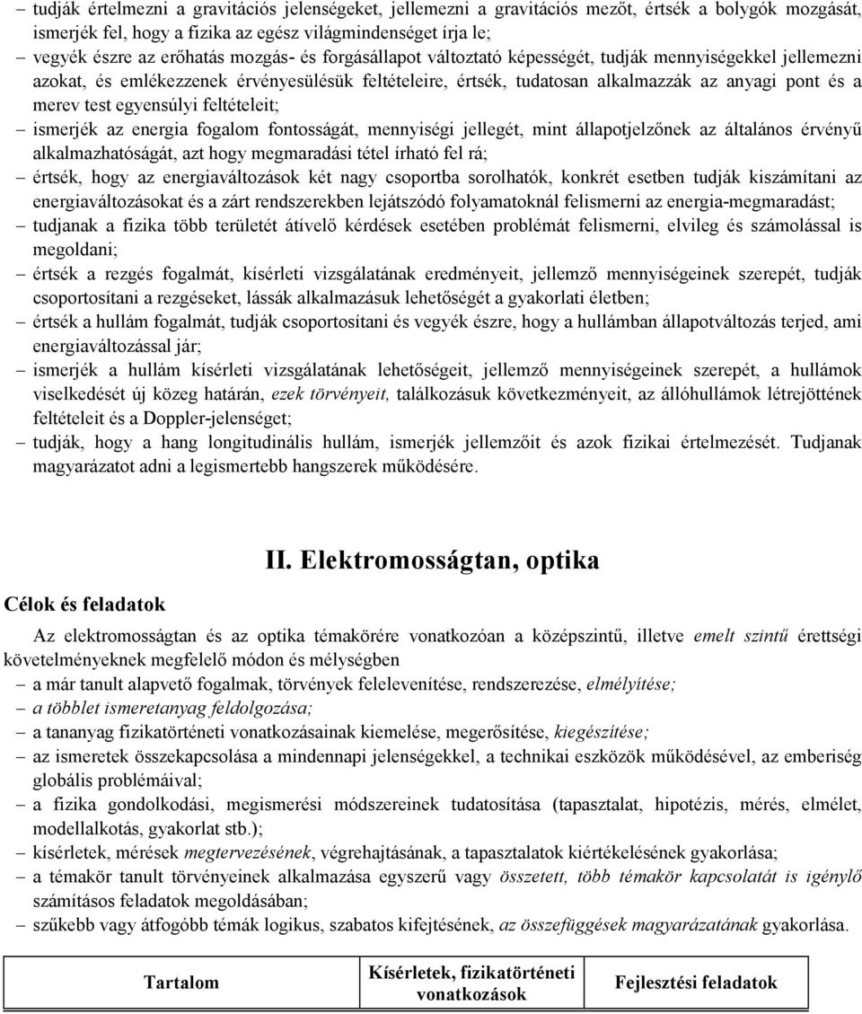 egyensúlyi feltételeit; ismerjék az energia fogalom fontosságát, mennyiségi jellegét, mint állapotjelzőnek az általános érvényű alkalmazhatóságát, azt hogy megmaradási tétel írható fel rá; értsék,