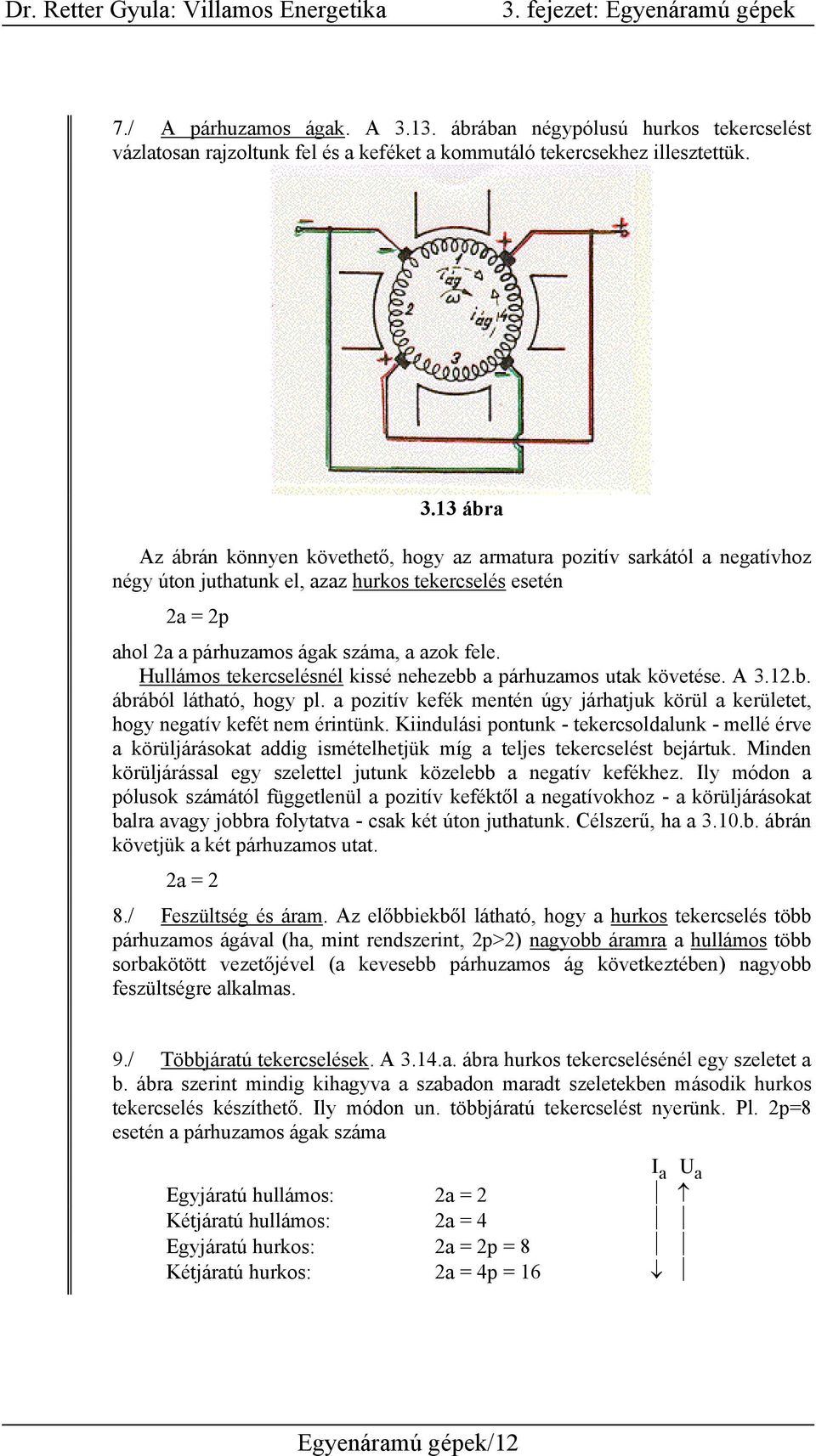 13 ábra Az ábrán könnyen követhető, hogy az armatura pozitív sarkától a negatívhoz négy úton juthatunk el, azaz hurkos tekercselés esetén 2a = 2p ahol 2a a párhuzamos ágak száma, a azok fele.