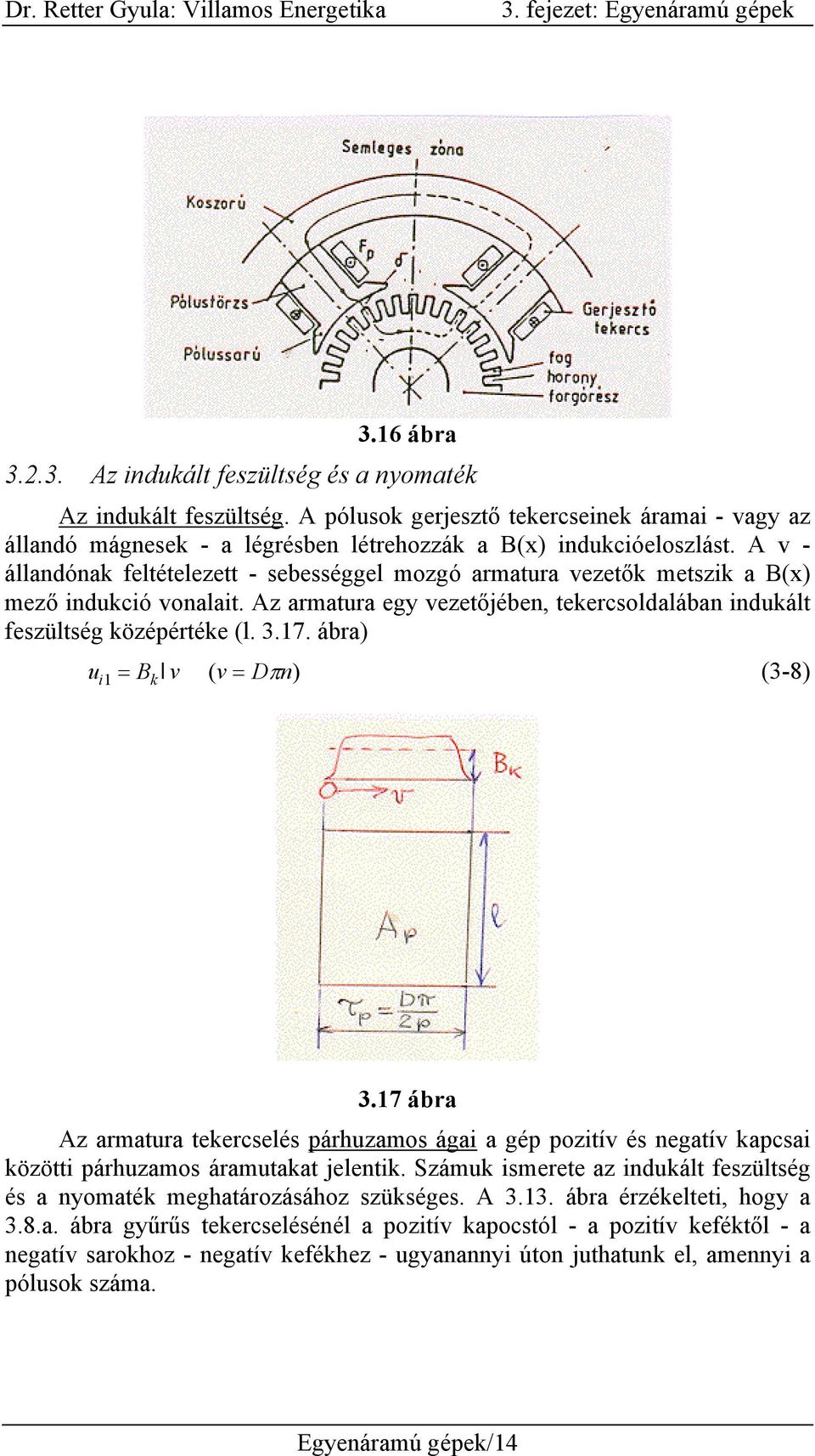 ábra) ui1 = Bk l v ( v = D π n ) (3-8) 3.17 ábra Az armatura tekercselés párhuzamos ágai a gép pozitív és negatív kapcsai közötti párhuzamos áramutakat jelentik.