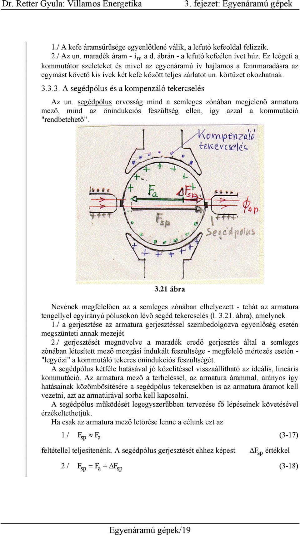 3.3. A segédpólus és a kompenzáló tekercselés Az un. segédpólus orvosság mind a semleges zónában megjelenő armatura mező, mind az önindukciós feszültség ellen, így azzal a kommutáció "rendbetehető".