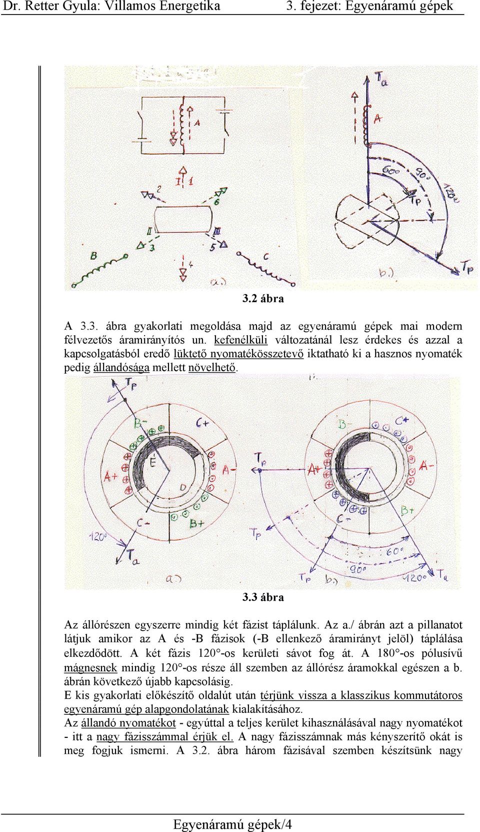 3 ábra Az állórészen egyszerre mindig két fázist táplálunk. Az a./ ábrán azt a pillanatot látjuk amikor az A és -B fázisok (-B ellenkező áramirányt jelöl) táplálása elkezdődött.