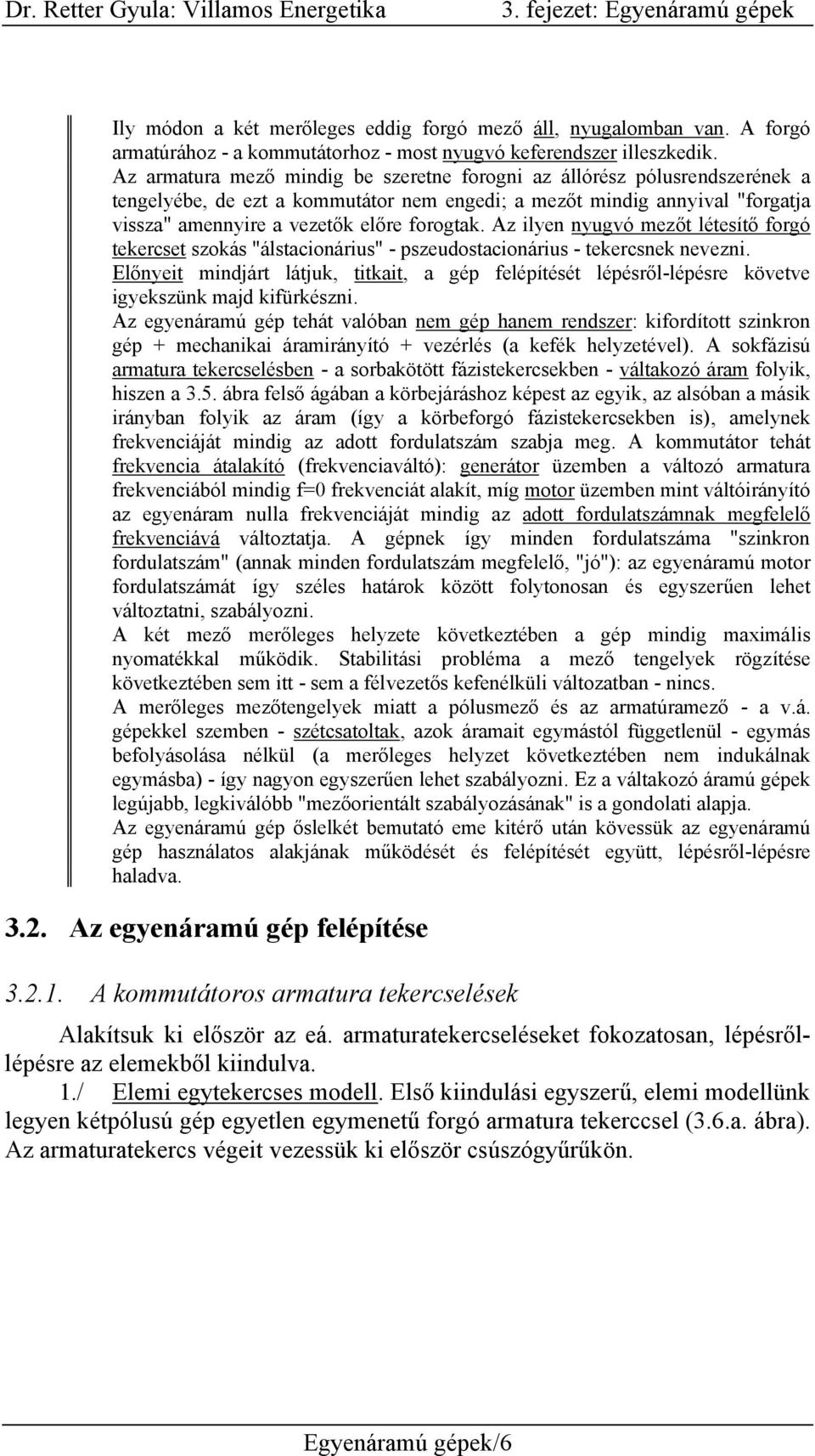 Az ilyen nyugvó mezőt létesítő forgó tekercset szokás "álstacionárius" - pszeudostacionárius - tekercsnek nevezni.