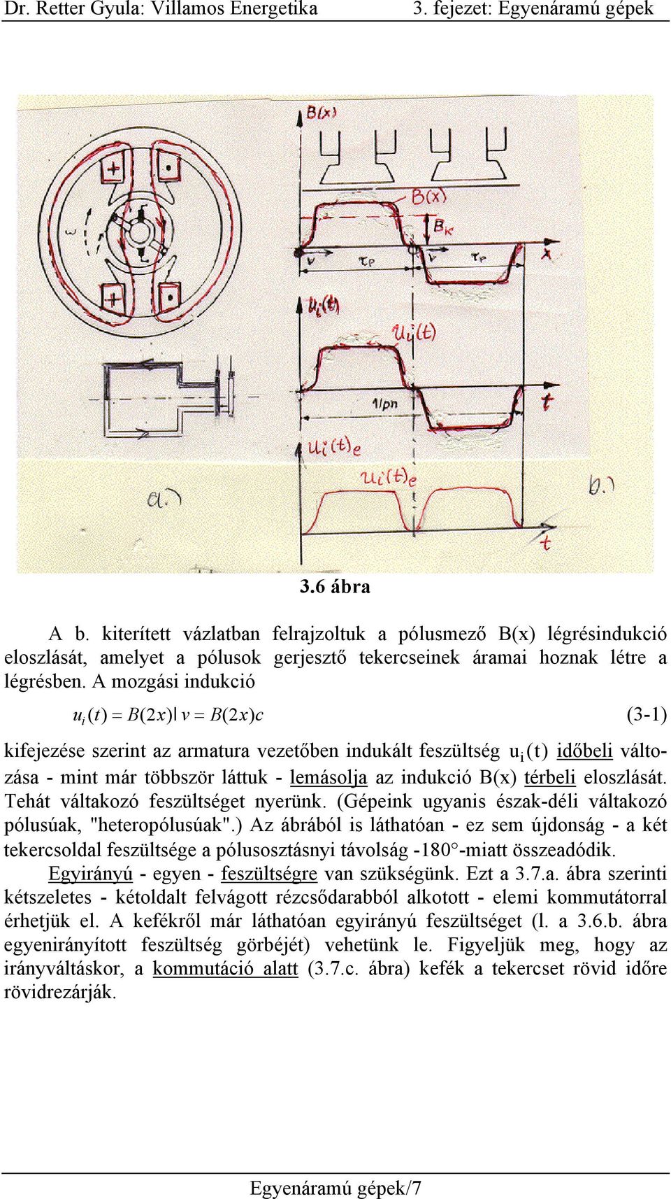 indukció B(x) térbeli eloszlását. Tehát váltakozó feszültséget nyerünk. (Gépeink ugyanis észak-déli váltakozó pólusúak, "heteropólusúak".