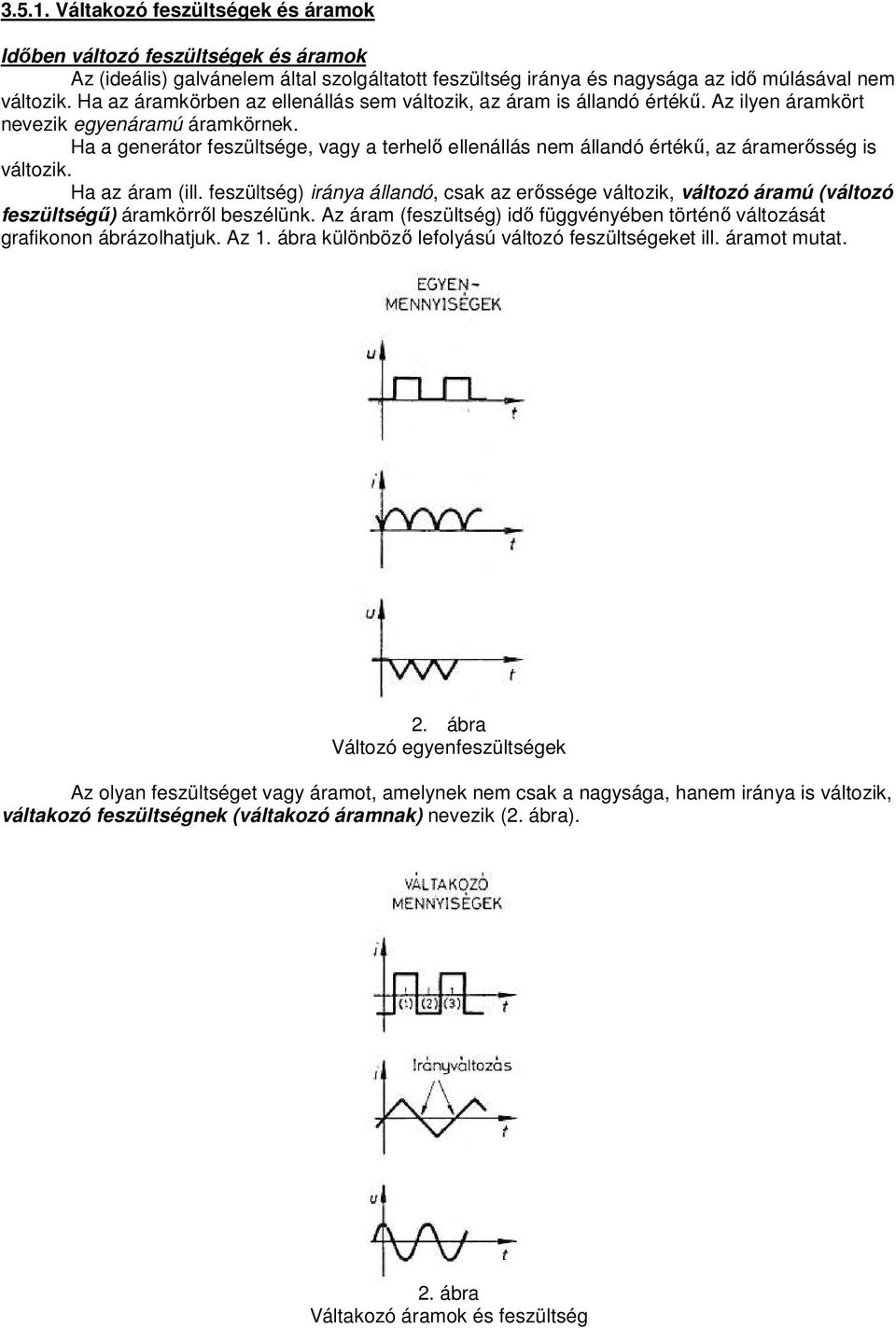 Ha a generátor feszültsége, vagy a terhelő ellenállás nem állandó értékű, az áramerősség is változik. Ha az áram (ill.