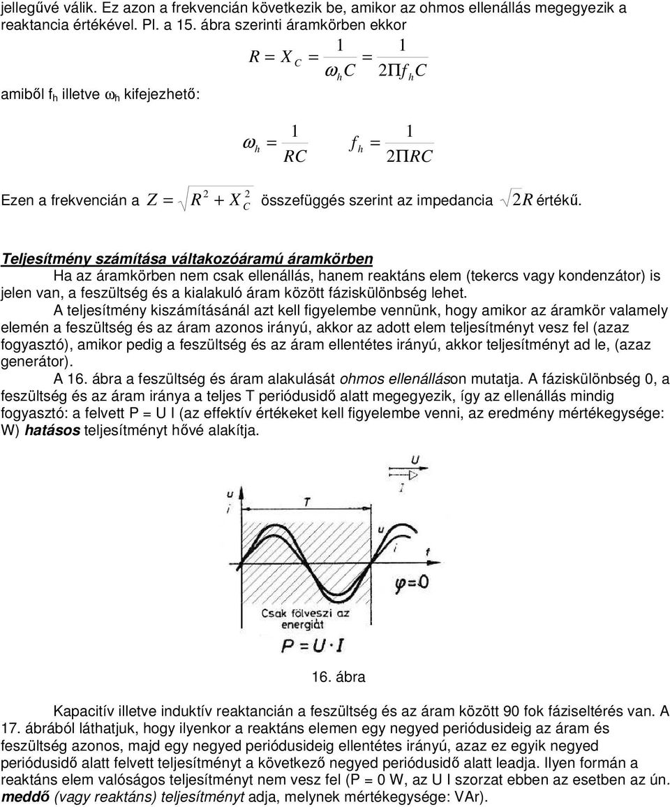 X C Teljesítmény számítása váltakozóáramú áramkörben Ha az áramkörben nem csak ellenállás, hanem reaktáns elem (tekercs vagy kondenzátor) is jelen van, a feszültség és a kialakuló áram között