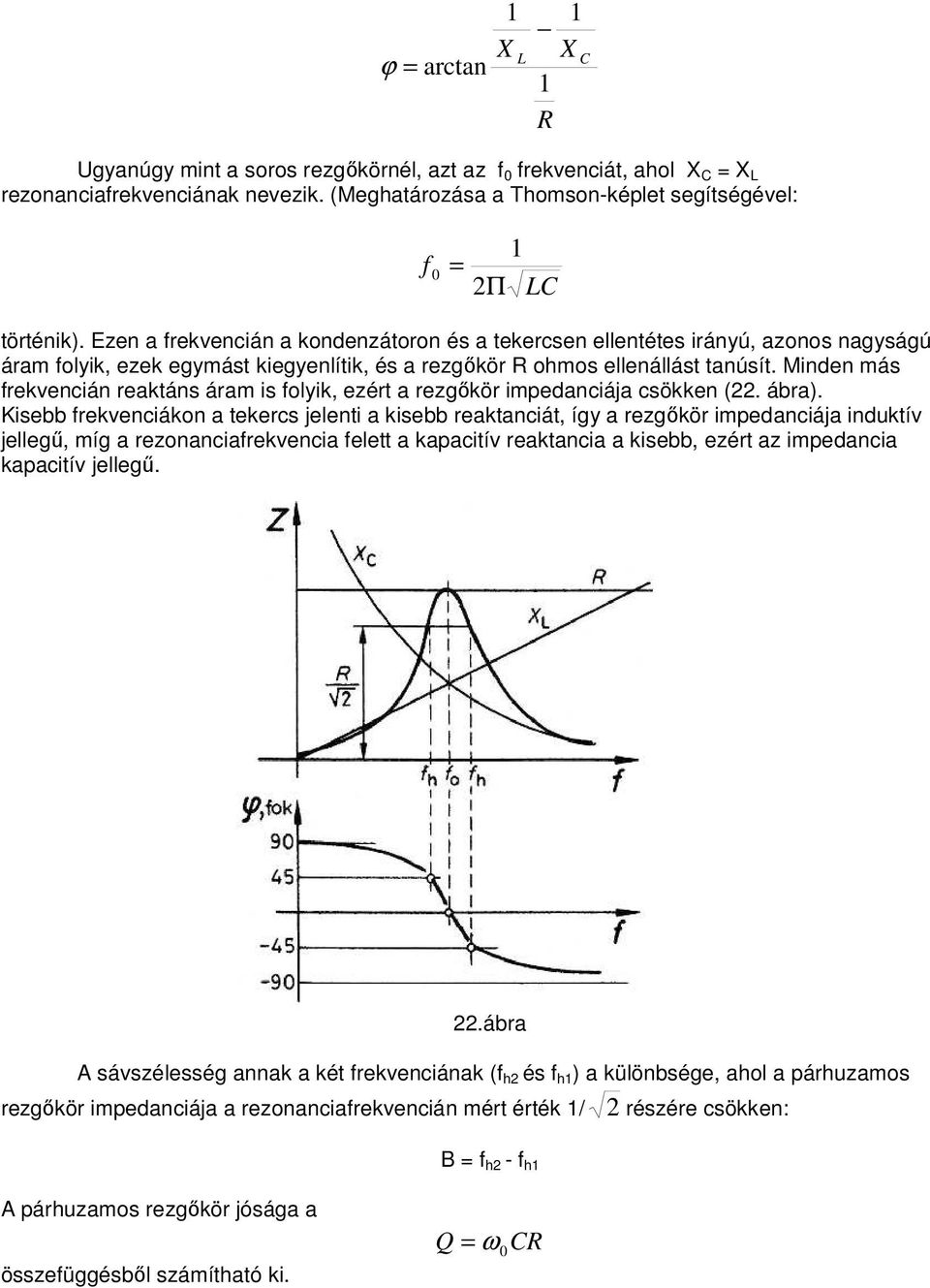 Minden más frekvencián reaktáns áram is folyik, ezért a rezgőkör impedanciája csökken (. ábra).