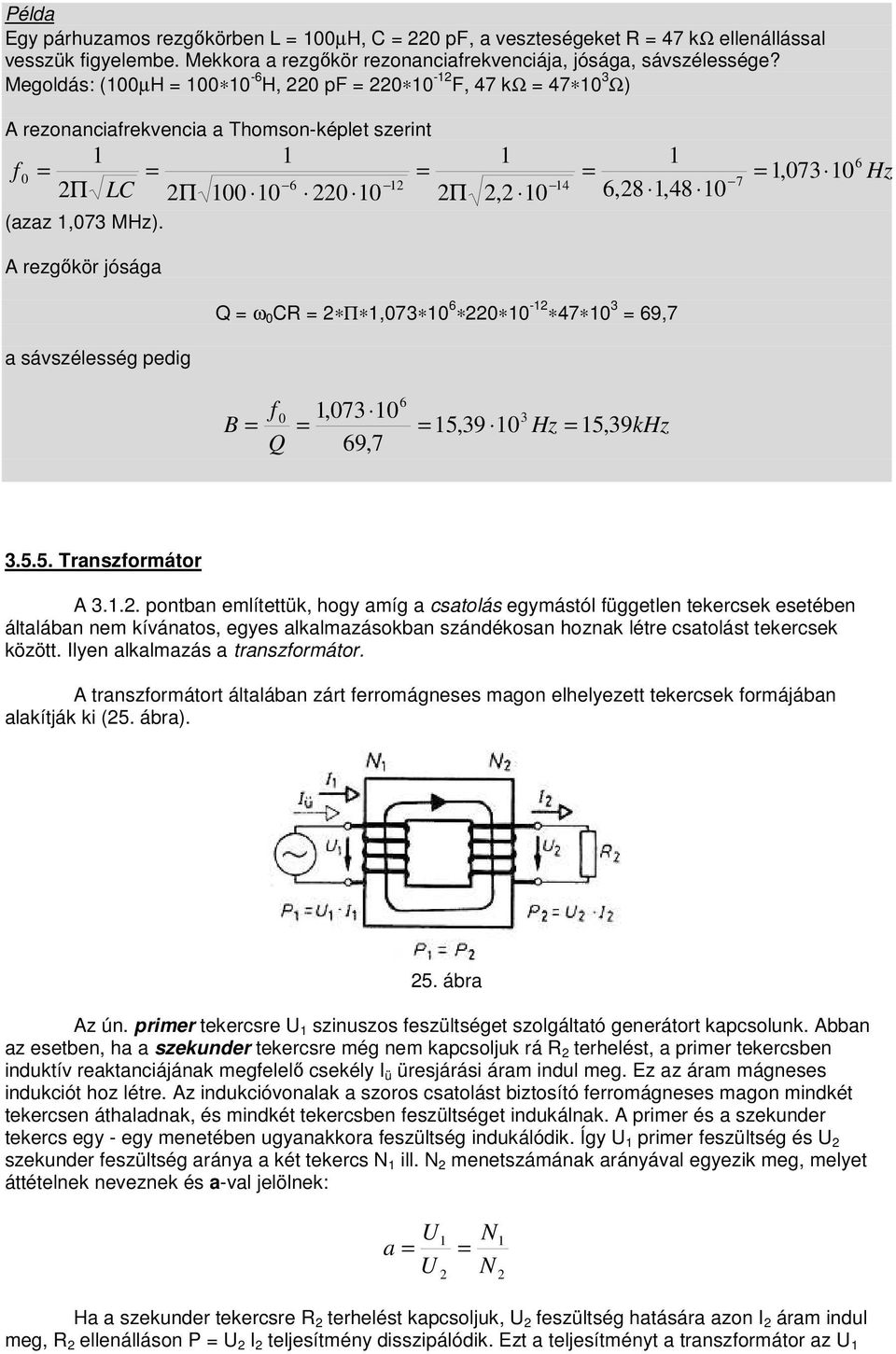 A rezgőkör jósága a sávszélesség pedig Q ω 0 C Π,073 0 6 0 0-47 0 3 69,7 6 f 0,073 0 3 B 5,39 0 Hz 5, 39kHz Q 69,7 3.5.5. Transzformátor A 3.