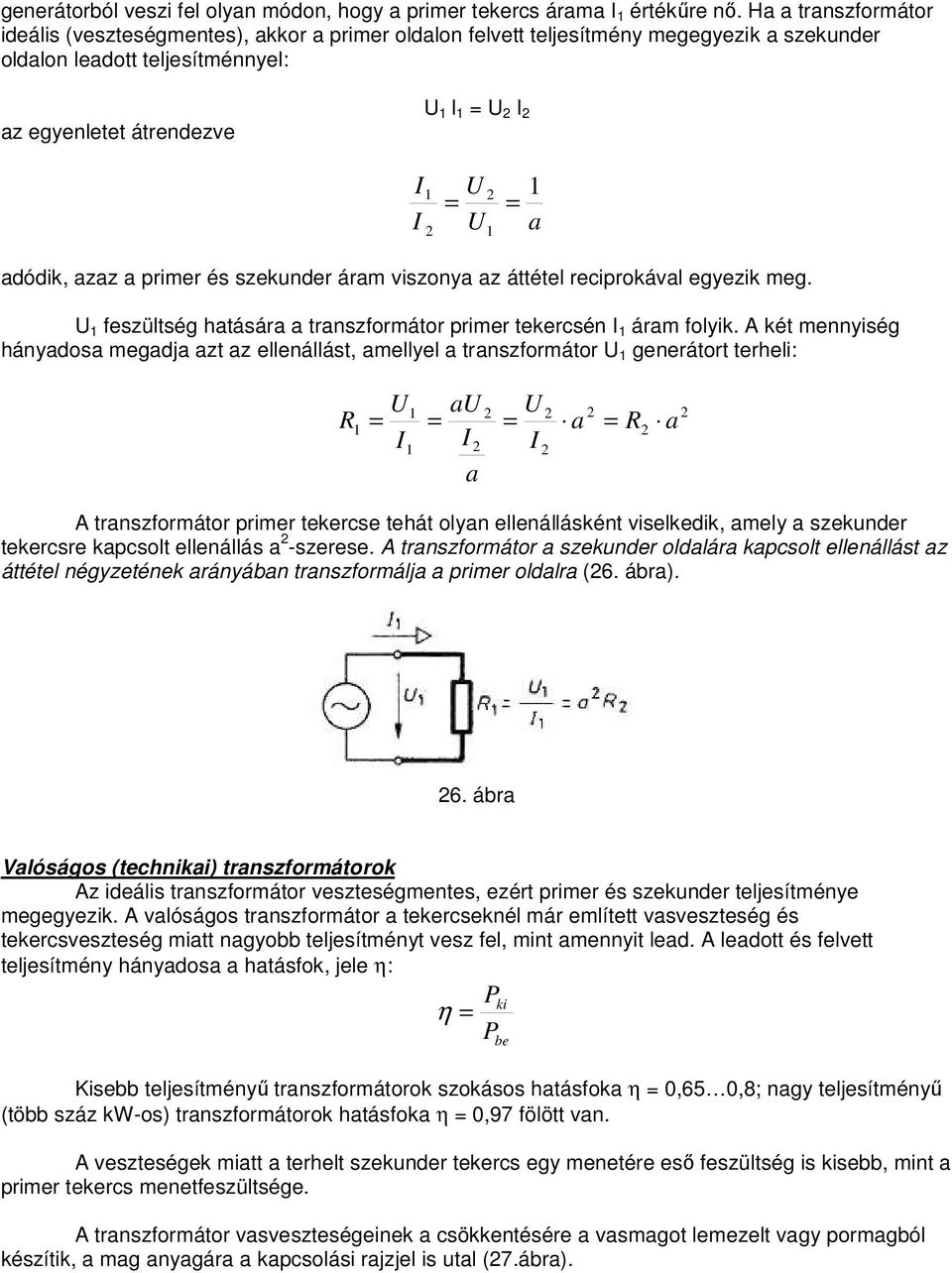 primer és szekunder áram viszonya az áttétel reciprokával egyezik meg. feszültség hatására a transzformátor primer tekercsén I áram folyik.