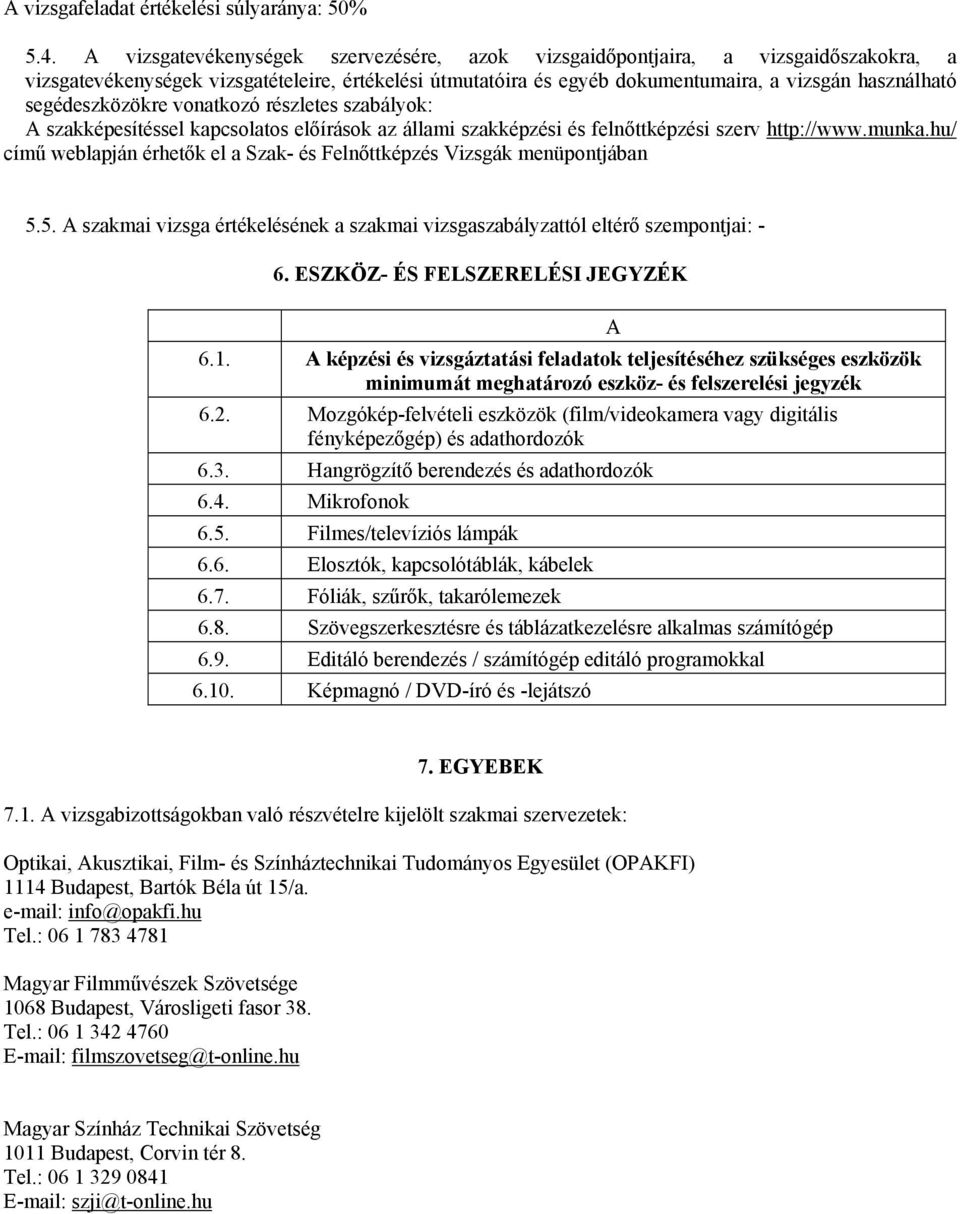 segédeszközökre vonatkozó részletes szabályok: A szakképesítéssel kapcsolatos előírások az állami szakképzési és felnőttképzési szerv http://www.munka.