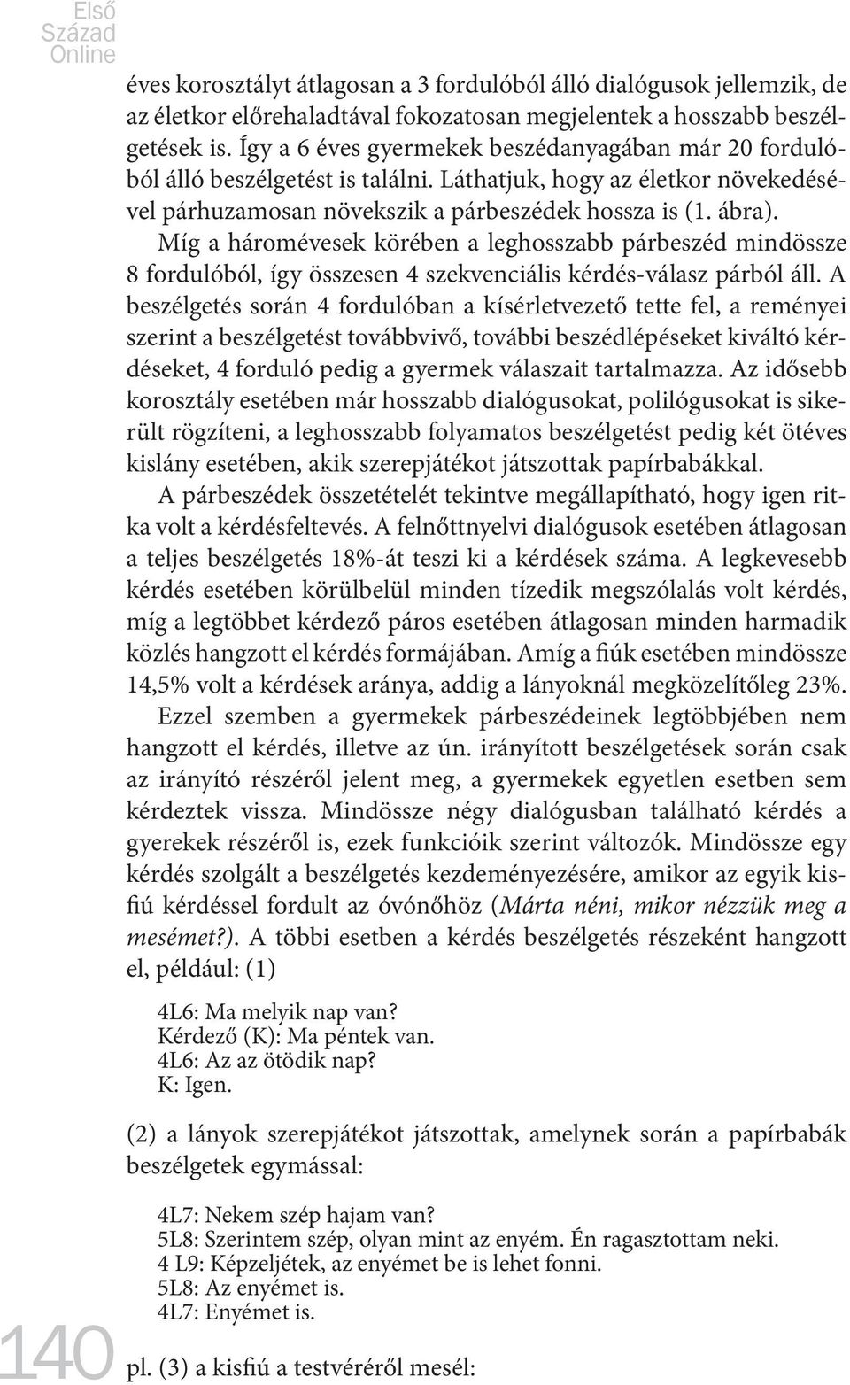 Míg a háromévesek körében a leghosszabb párbeszéd mindössze 8 fordulóból, így összesen 4 szekvenciális kérdés-válasz párból áll.