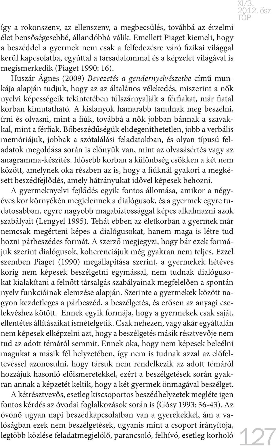 16). Huszár Ágnes (2009) Bevezetés a gendernyelvészetbe című munkája alapján tudjuk, hogy az az általános vélekedés, miszerint a nők nyelvi képességeik tekintetében túlszárnyalják a férfiakat, már