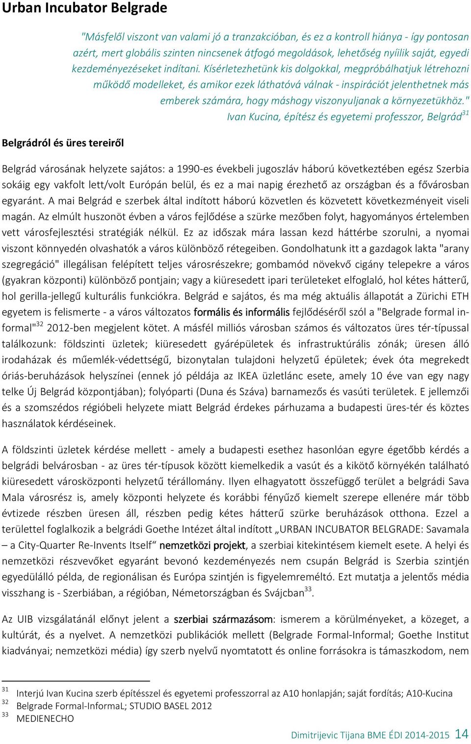 Kísérletezhetünk kis dolgokkal, megpróbálhatjuk létrehozni működő modelleket, és amikor ezek láthatóvá válnak - inspirációt jelenthetnek más emberek számára, hogy máshogy viszonyuljanak a
