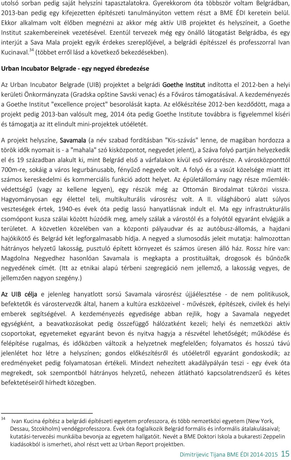 Ezentúl tervezek még egy önálló látogatást Belgrádba, és egy interjút a Sava Mala projekt egyik érdekes szereplőjével, a belgrádi építésszel és professzorral Ivan Kucinaval.