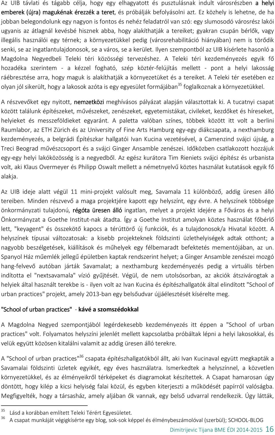 tereiket; gyakran csupán bérlők, vagy illegális használói egy térnek; a környezetükkel pedig (városrehabilitáció hiányában) nem is törődik senki, se az ingatlantulajdonosok, se a város, se a kerület.