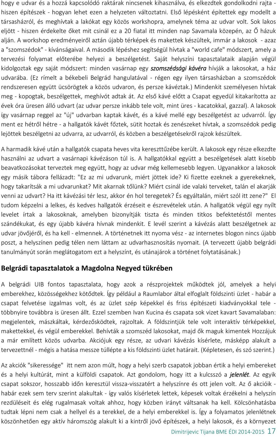 Sok lakos eljött - hiszen érdekelte őket mit csinál ez a 20 fiatal itt minden nap Savamala közepén, az Ő házuk alján.