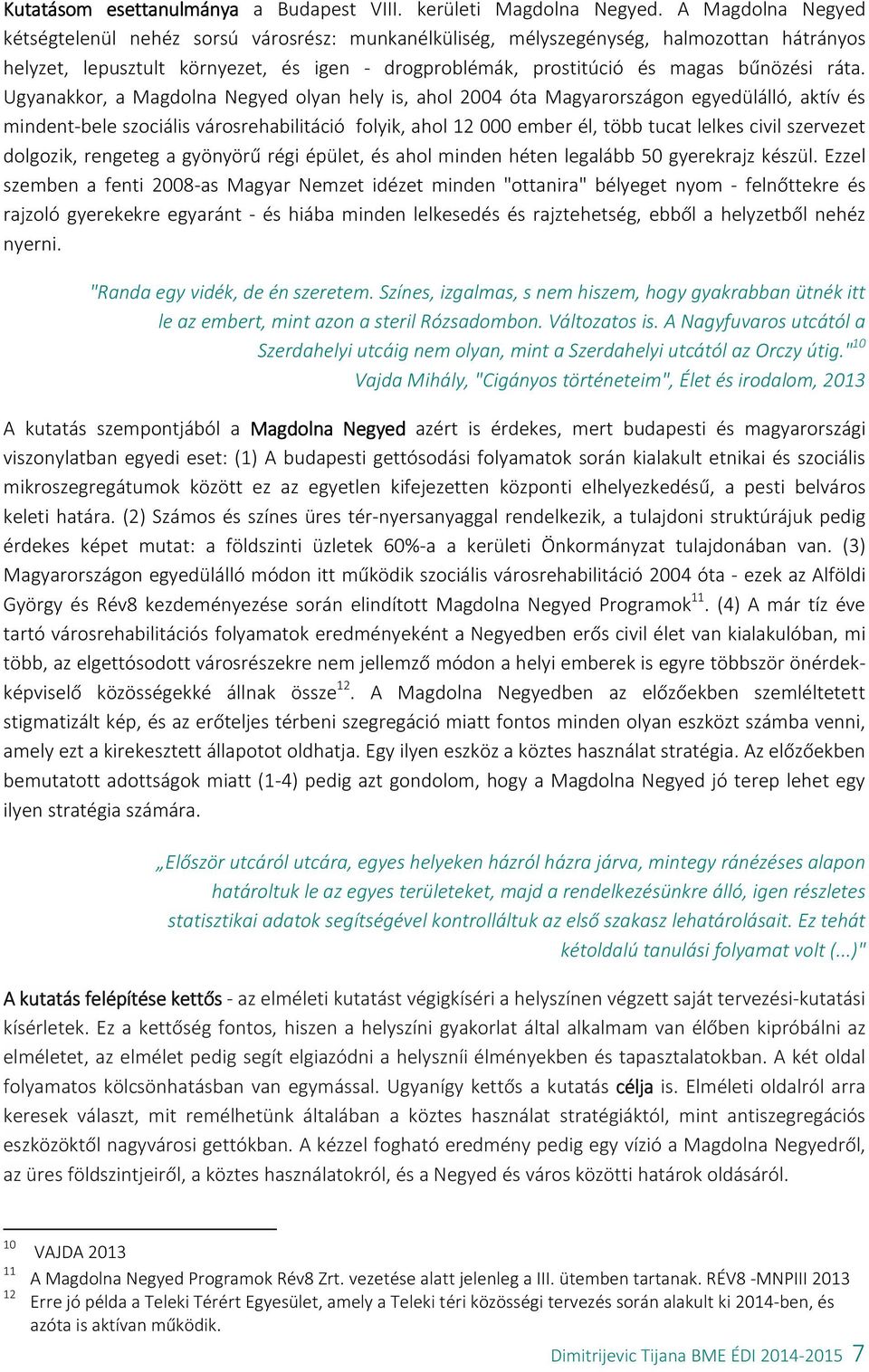 ráta. Ugyanakkor, a Magdolna Negyed olyan hely is, ahol 2004 óta Magyarországon egyedülálló, aktív és mindent-bele szociális városrehabilitáció folyik, ahol 12 000 ember él, több tucat lelkes civil