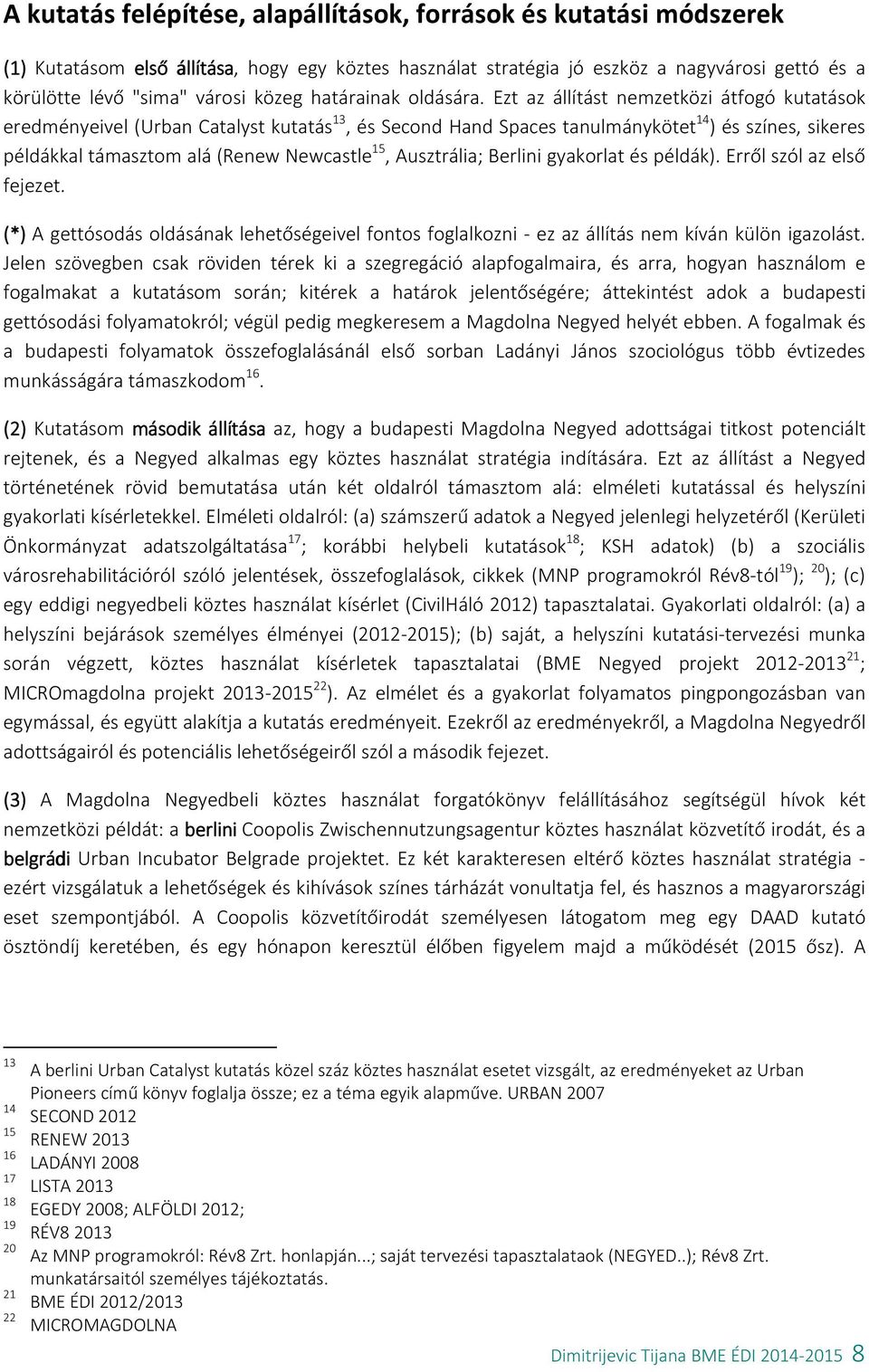 Ezt az állítást nemzetközi átfogó kutatások eredményeivel (Urban Catalyst kutatás 13, és Second Hand Spaces tanulmánykötet 14 ) és színes, sikeres példákkal támasztom alá (Renew Newcastle 15,