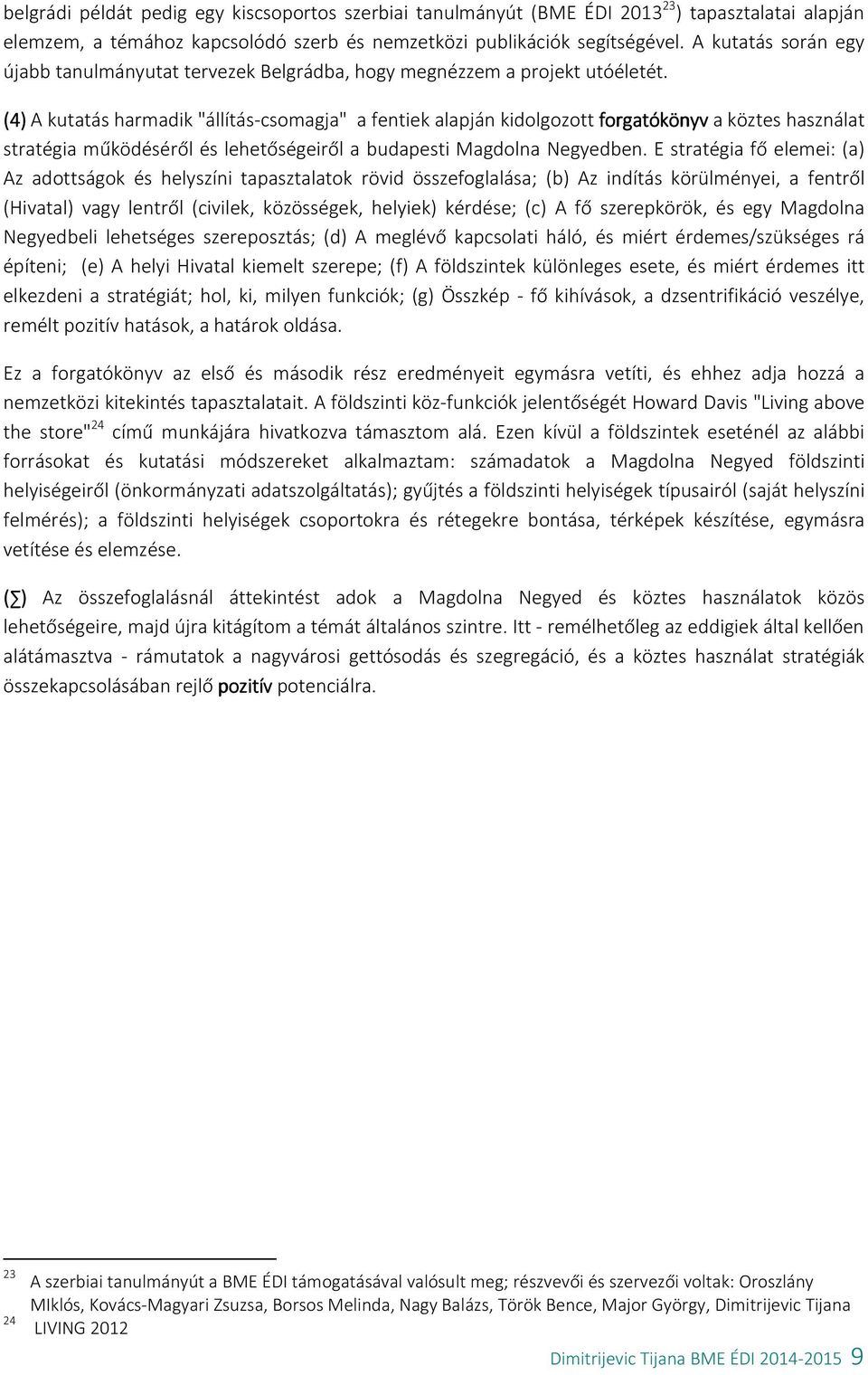 (4) A kutatás harmadik "állítás-csomagja" a fentiek alapján kidolgozott forgatókönyv a köztes használat stratégia működéséről és lehetőségeiről a budapesti Magdolna Negyedben.