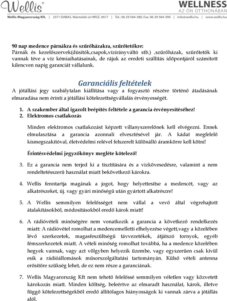 Garanciális feltételek A jótállási jegy szabálytalan kiállítása vagy a fogyasztó részére történő átadásának elmaradása nem érinti a jótállási kötelezettségvállalás érvényességét. 1.