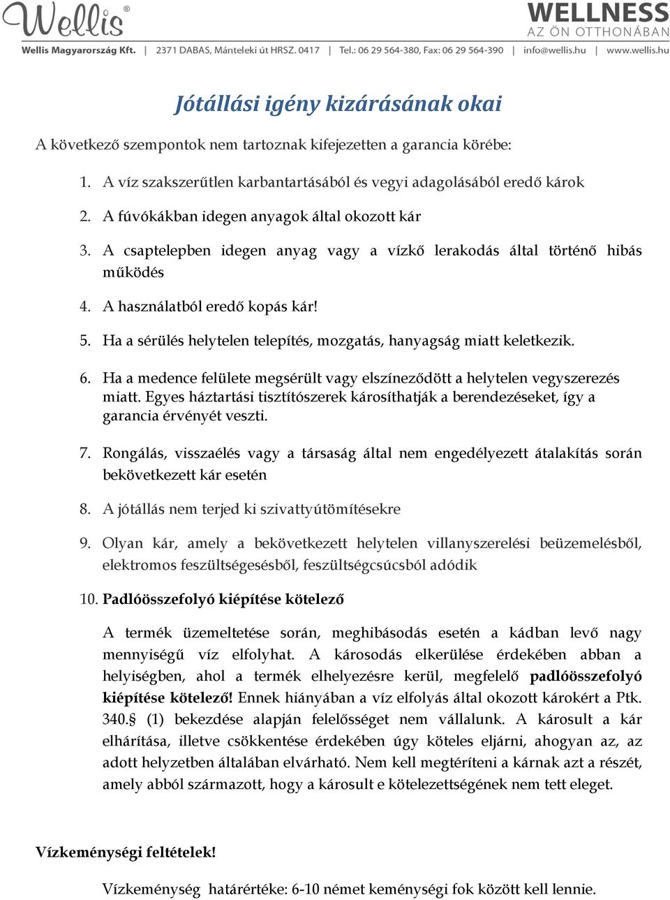 Ha a sérülés helytelen telepítés, mozgatás, hanyagság miatt keletkezik. 6. Ha a medence felülete megsérült vagy elszíneződött a helytelen vegyszerezés miatt.