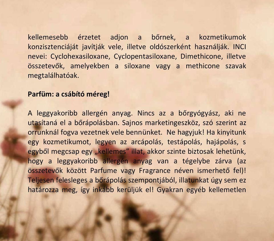 A leggyakoribb allergén anyag. Nincs az a bőrgyógyász, aki ne utasítaná el a bőrápolásban. Sajnos marketingeszköz, szó szerint az orrunknál fogva vezetnek vele bennünket. Ne hagyjuk!