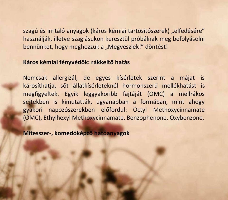 Káros kémiai fényvédők: rákkeltő hatás Nemcsak allergizál, de egyes kísérletek szerint a májat is károsíthatja, sőt állatkísérleteknél hormonszerű