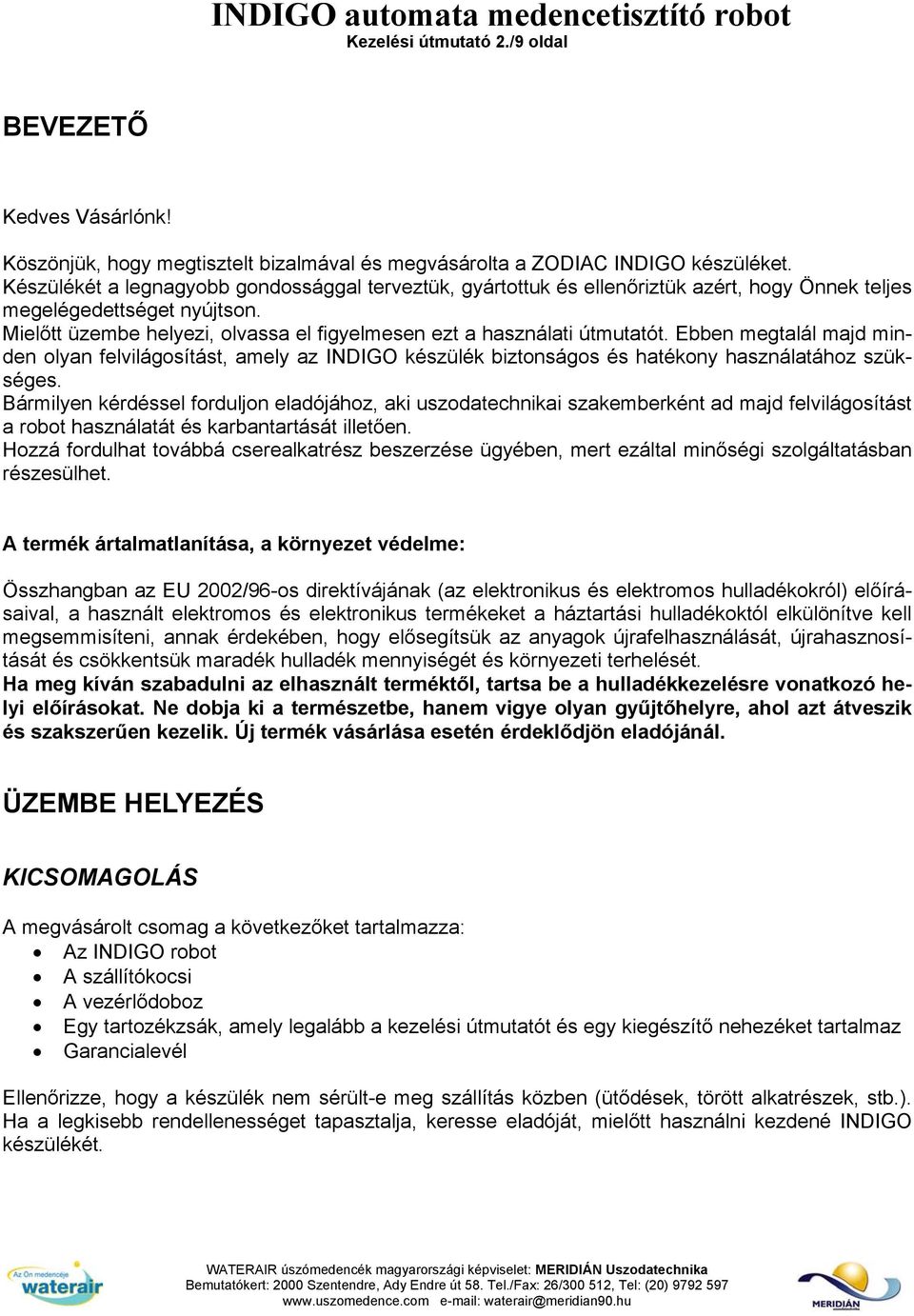 Mielőtt üzembe helyezi, olvassa el figyelmesen ezt a használati útmutatót. Ebben megtalál majd minden olyan felvilágosítást, amely az INDIGO készülék biztonságos és hatékony használatához szükséges.